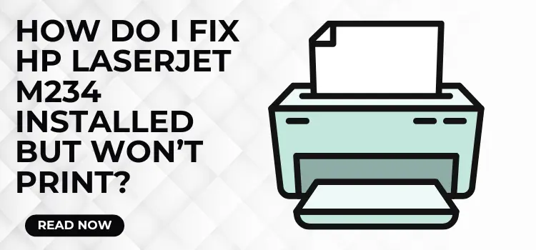 How Do I Fix HP Laserjet M234 Installed But Won't Print?